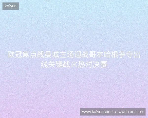欧冠焦点战曼城主场迎战哥本哈根争夺出线关键战火热对决赛 欧冠焦点战曼城主场迎战哥本哈根争夺出线关键战火热对决赛